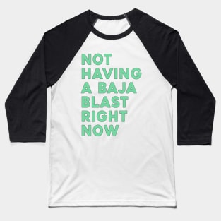 Not Having A Baja Blast Right Now Baseball T-Shirt